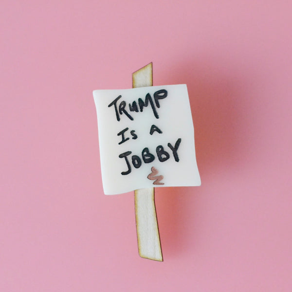 Trump is a Jobby - Mini Protest Sign brooch badge
